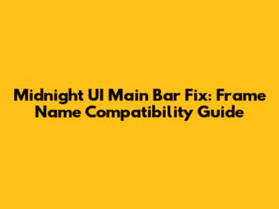 Midnight UI Main Bar Fix: Frame Name Compatibility Guide