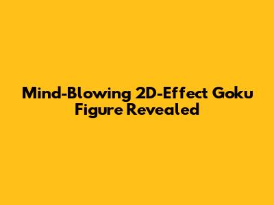 Mind-Blowing 2D-Effect Goku Figure Revealed