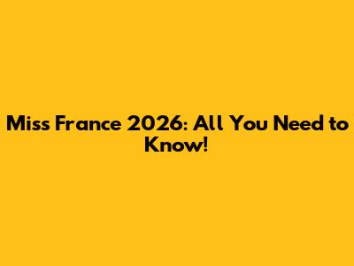 Miss France 2026: All You Need to Know!