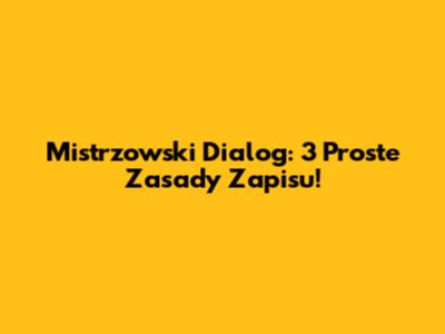 Mistrzowski Dialog: 3 Proste Zasady Zapisu!
