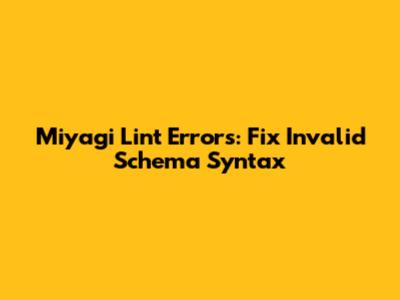 Miyagi Lint Errors: Fix Invalid Schema Syntax