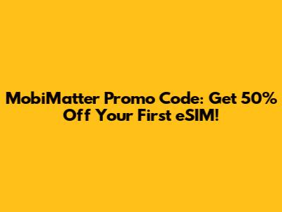 MobiMatter Promo Code: Get 50% Off Your First eSIM!