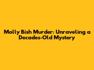 Molly Bish Murder: Unraveling a Decades-Old Mystery