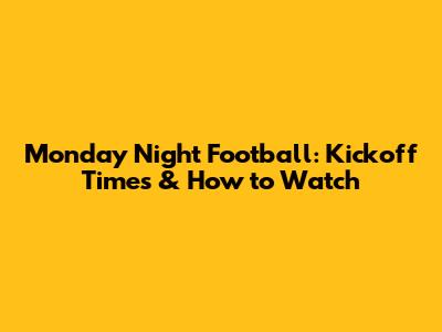 Monday Night Football: Kickoff Times & How to Watch