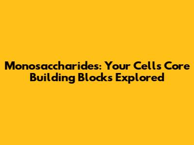 Monosaccharides: Your Cell's Core Building Blocks Explored