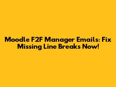 Moodle F2F Manager Emails: Fix Missing Line Breaks Now!