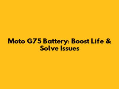 Moto G75 Battery: Boost Life & Solve Issues