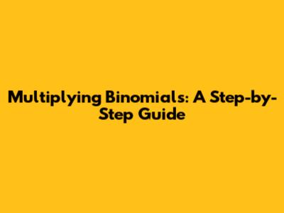 Multiplying Binomials: A Step-by-Step Guide