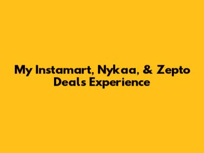 My Instamart, Nykaa, & Zepto Deals Experience