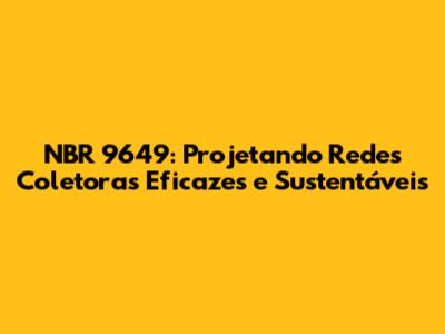 NBR 9649: Projetando Redes Coletoras Eficazes e Sustentáveis