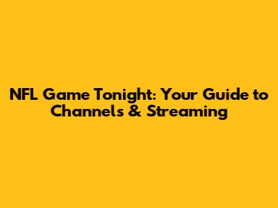 NFL Game Tonight: Your Guide to Channels & Streaming