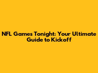 NFL Games Tonight: Your Ultimate Guide to Kickoff