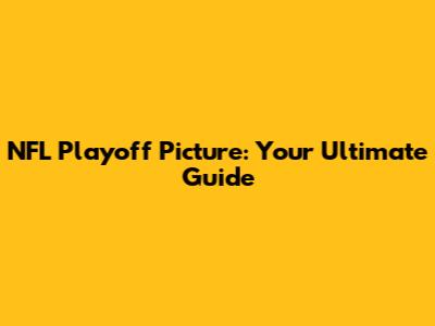 NFL Playoff Picture: Your Ultimate Guide