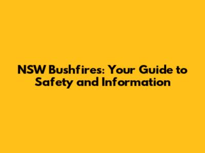 NSW Bushfires: Your Guide to Safety and Information