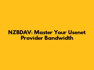 NZBDAV: Master Your Usenet Provider Bandwidth