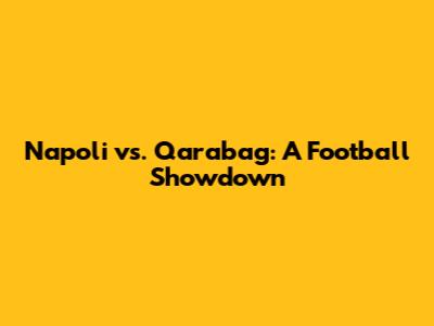 Napoli vs. Qarabag: A Football Showdown