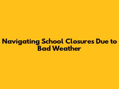 Navigating School Closures Due to Bad Weather