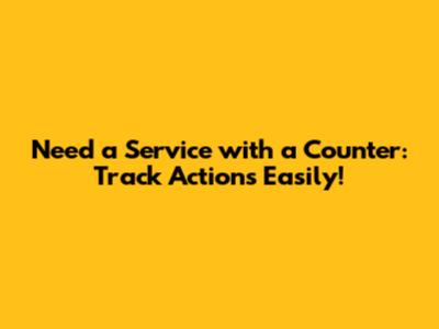 Need a Service with a Counter: Track Actions Easily!
