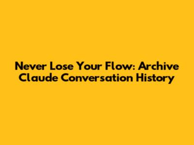 Never Lose Your Flow: Archive Claude Conversation History