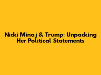 Nicki Minaj & Trump: Unpacking Her Political Statements