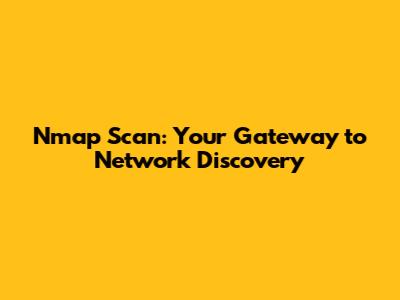 Nmap Scan: Your Gateway to Network Discovery