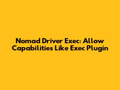 Nomad Driver Exec: Allow Capabilities Like Exec Plugin