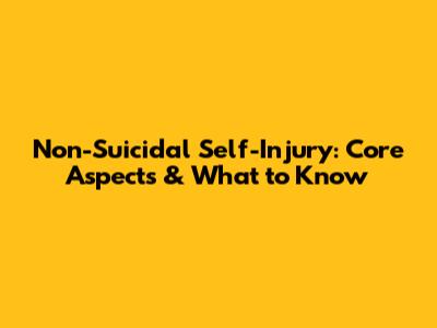 Non-Suicidal Self-Injury: Core Aspects & What to Know