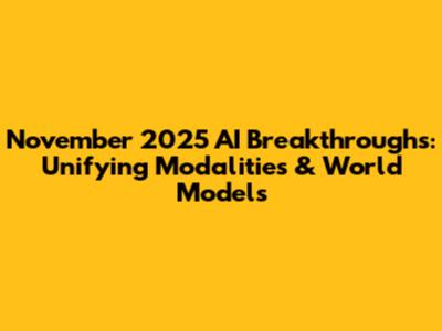 November 2025 AI Breakthroughs: Unifying Modalities & World Models