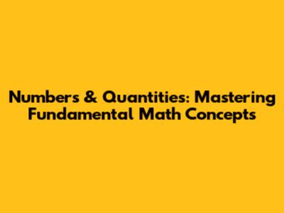 Numbers & Quantities: Mastering Fundamental Math Concepts
