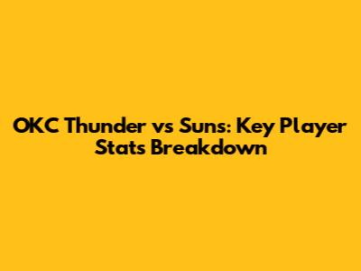 OKC Thunder vs Suns: Key Player Stats Breakdown