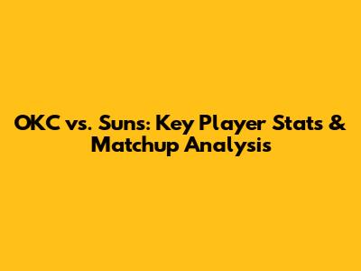 OKC vs. Suns: Key Player Stats & Matchup Analysis