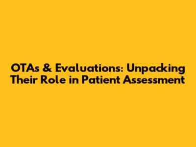 OTAs & Evaluations: Unpacking Their Role in Patient Assessment