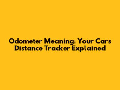 Odometer Meaning: Your Car's Distance Tracker Explained