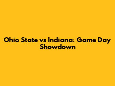 Ohio State vs Indiana: Game Day Showdown