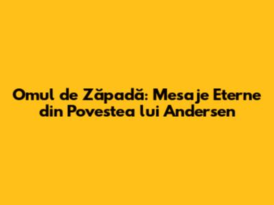 Omul de Zăpadă: Mesaje Eterne din Povestea lui Andersen