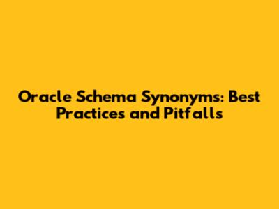 Oracle Schema Synonyms: Best Practices and Pitfalls