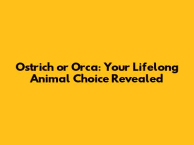Ostrich or Orca: Your Lifelong Animal Choice Revealed