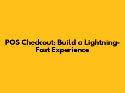 POS Checkout: Build a Lightning-Fast Experience