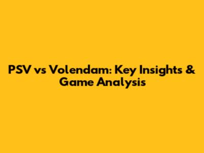PSV vs Volendam: Key Insights & Game Analysis