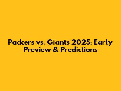 Packers vs. Giants 2025: Early Preview & Predictions