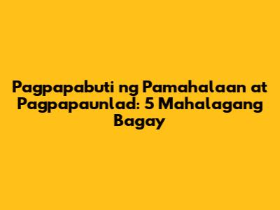 Pagpapabuti ng Pamahalaan at Pagpapaunlad: 5 Mahalagang Bagay