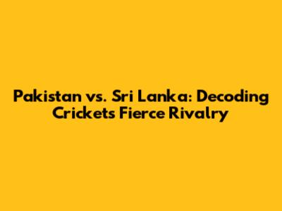 Pakistan vs. Sri Lanka: Decoding Cricket's Fierce Rivalry