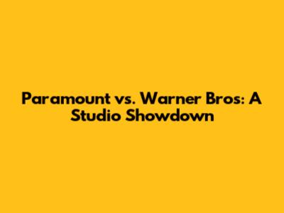 Paramount vs. Warner Bros: A Studio Showdown