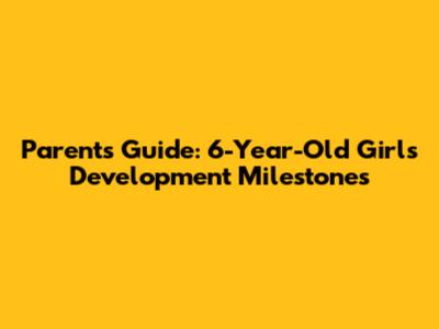 Parent's Guide: 6-Year-Old Girl's Development Milestones