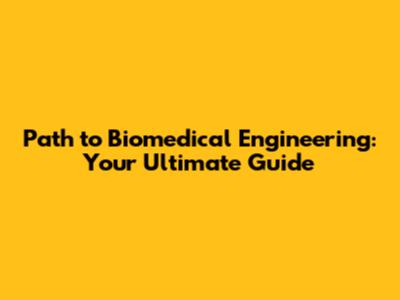 Path to Biomedical Engineering: Your Ultimate Guide