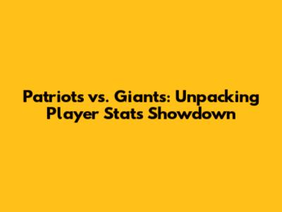 Patriots vs. Giants: Unpacking Player Stats Showdown