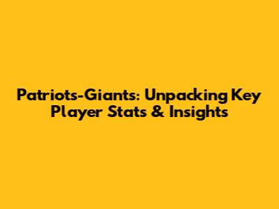 Patriots-Giants: Unpacking Key Player Stats & Insights