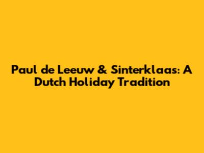 Paul de Leeuw & Sinterklaas: A Dutch Holiday Tradition