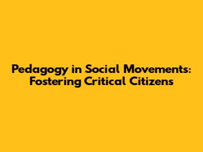 Pedagogy in Social Movements: Fostering Critical Citizens