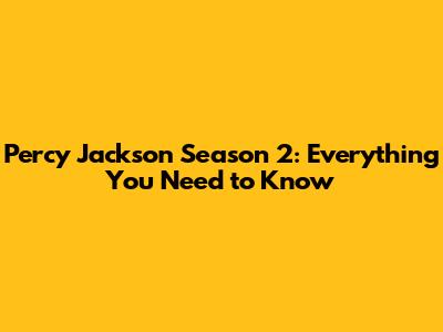 Percy Jackson Season 2: Everything You Need to Know